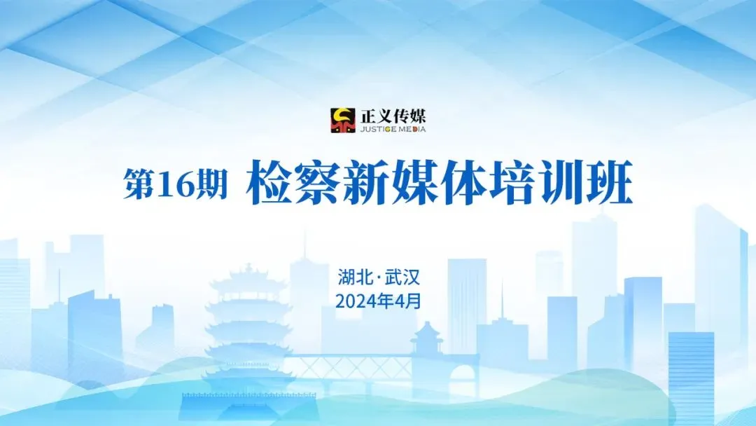 打造檢察全媒體傳播新格局！第16期檢察新媒體研修班開班